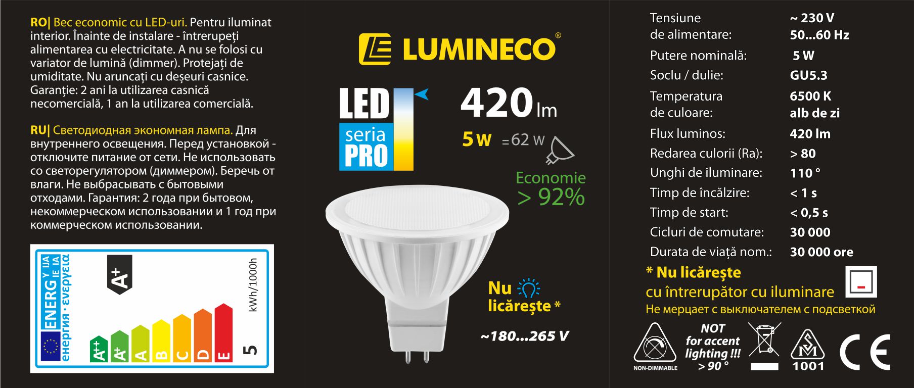 10107006, Lampa LED PRO MR16 5W GU5.3 6500K,
Светодиодная лампа LED PRO MR16 5W GU5.3 6500K
Мощность (Вт) 5
Эквивал. традиц. (Вт) 62
Напряжение (В) 230V AC
Цветовая температура (K) 6500K
Цвет свечения белый дневной
Световой поток (Лм) 420
Индекс цветопередачи (Ra) 80
Угол рассеивания(°) 110
Цоколь GU5.3
Материал корпуса PC+ALU
Цвет корпуса белый
Время разогрева (с) 1
Время запуска (с) 0.5
Кол-во циклов вкл./ выкл. 30000
Световой поток после 6000 ч (%) 80
Срок службы (ч) 30000
Длина (мм) 48
Диаметр (мм) 50
Совместимость со светорегулятором Нет
Гарантия (мес.) * при бытовом некоммерческом использовании	24